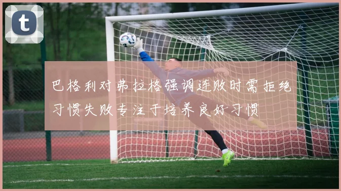 巴格利对弗拉格强调连败时需拒绝习惯失败专注于培养良好习惯